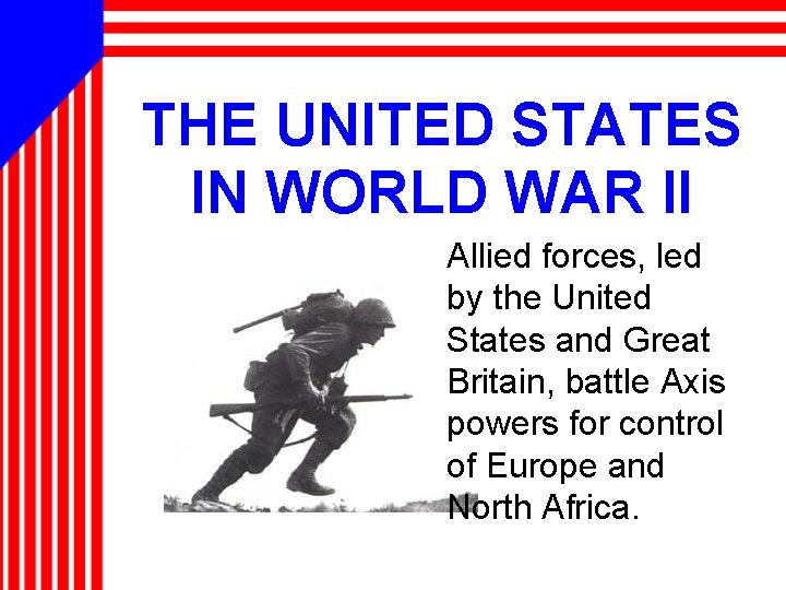THE UNITED STATES IN WORLD WAR II Allied forces, led by the United States