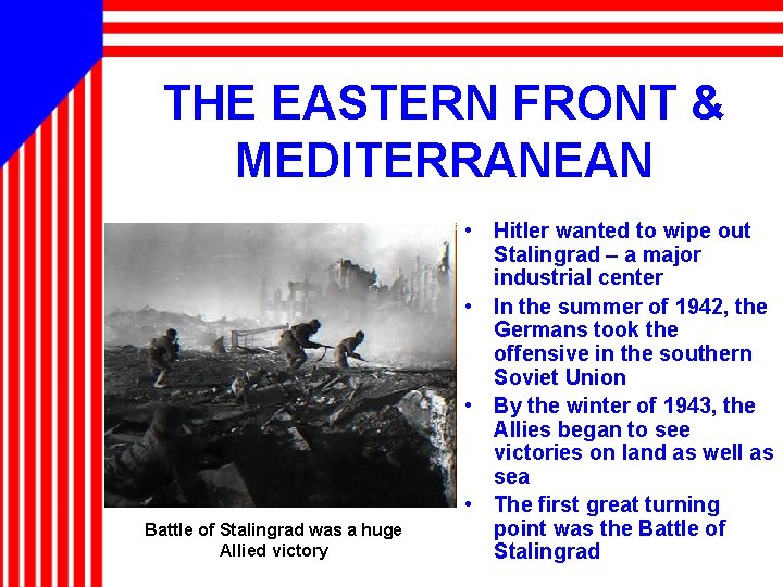 THE EASTERN FRONT & MEDITERRANEAN Battle of Stalingrad was a huge Allied victory •