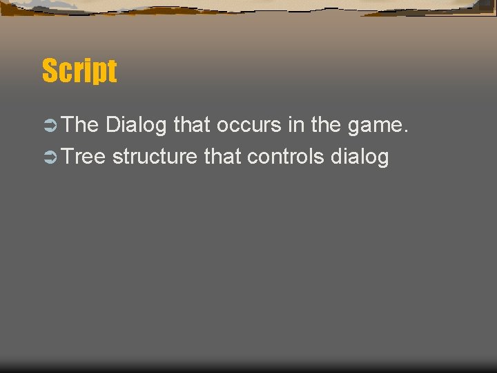 Script Ü The Dialog that occurs in the game. Ü Tree structure that controls Script Ü The Dialog that occurs in the game. Ü Tree structure that controls