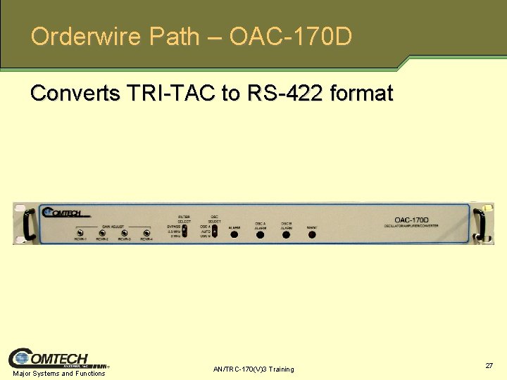 Orderwire Path – OAC-170 D Converts TRI-TAC to RS-422 format Major Systems and Functions
