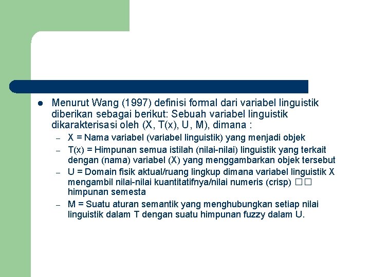 l Menurut Wang (1997) definisi formal dari variabel linguistik diberikan sebagai berikut: Sebuah variabel