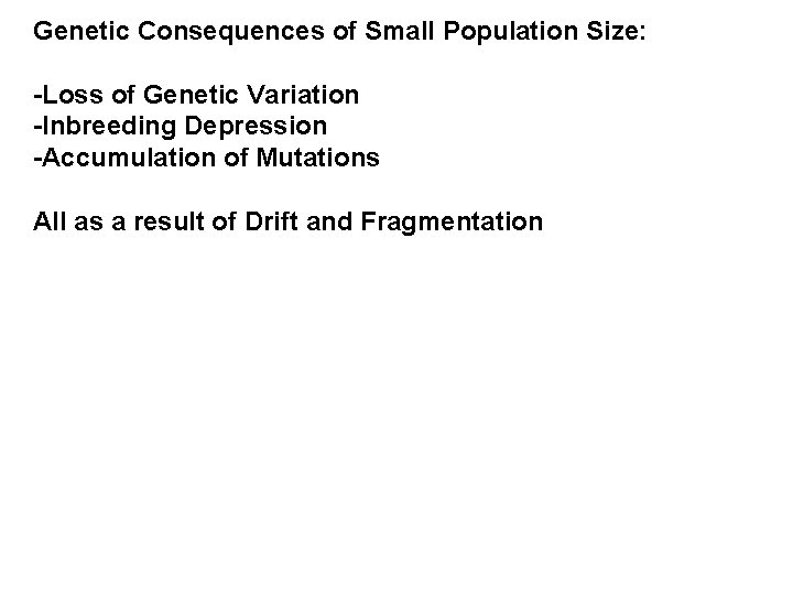 Genetic Consequences of Small Population Size: -Loss of Genetic Variation -Inbreeding Depression -Accumulation of
