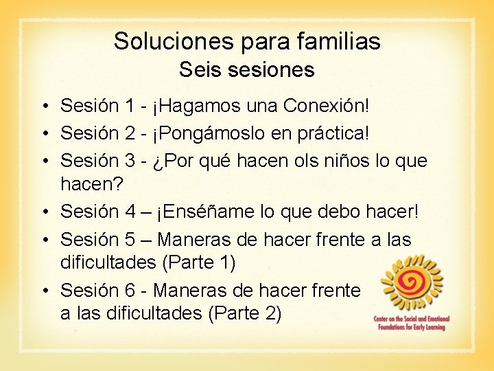 Soluciones para familias Seis sesiones • Sesión 1 - ¡Hagamos una Conexión! • Sesión
