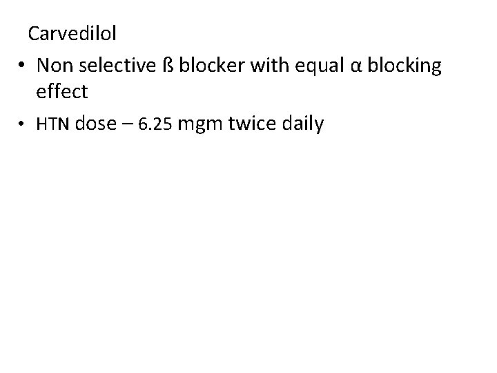 Carvedilol • Non selective ß blocker with equal α blocking effect • HTN dose
