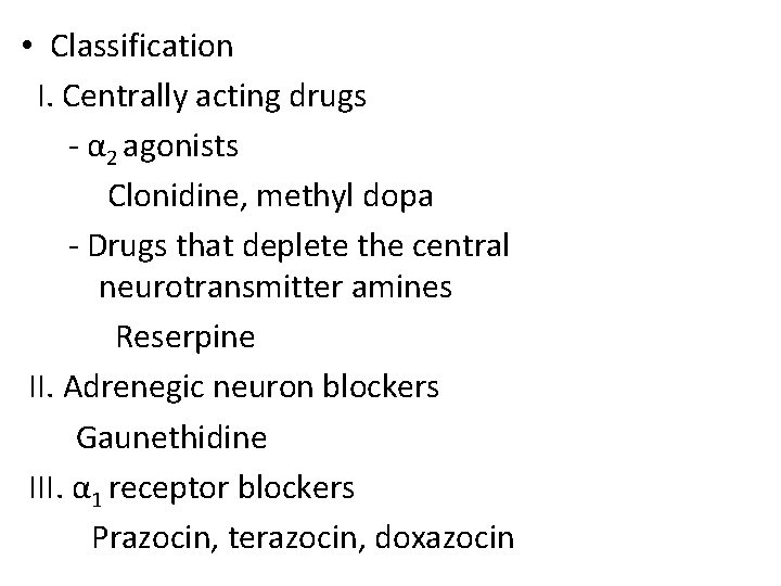  • Classification I. Centrally acting drugs - α 2 agonists Clonidine, methyl dopa