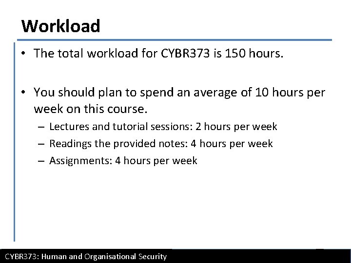 Workload • The total workload for CYBR 373 is 150 hours. • You should