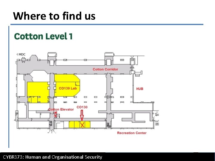 Where to find us CYBR 373: Human and Organisational Security 