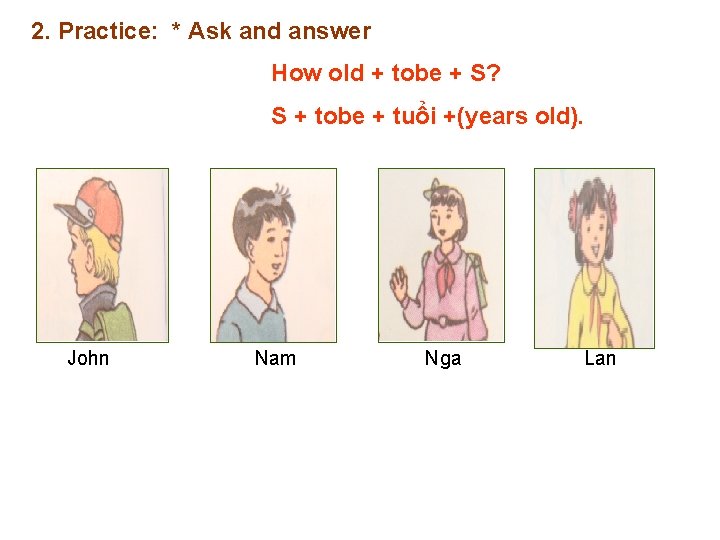2. Practice: * Ask and answer How old + tobe + S? S +