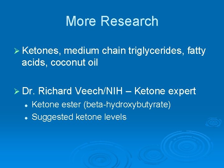 More Research Ø Ketones, medium chain triglycerides, fatty acids, coconut oil Ø Dr. Richard