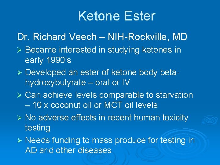 Ketone Ester Dr. Richard Veech – NIH-Rockville, MD Became interested in studying ketones in