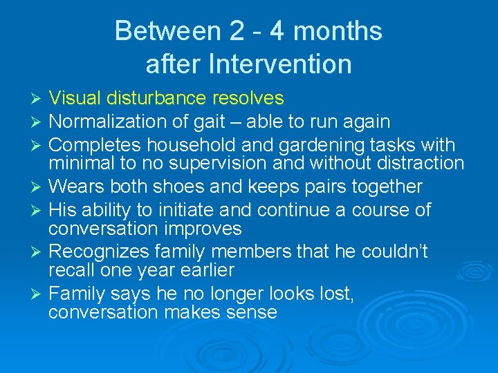 Between 2 - 4 months after Intervention Visual disturbance resolves Normalization of gait –