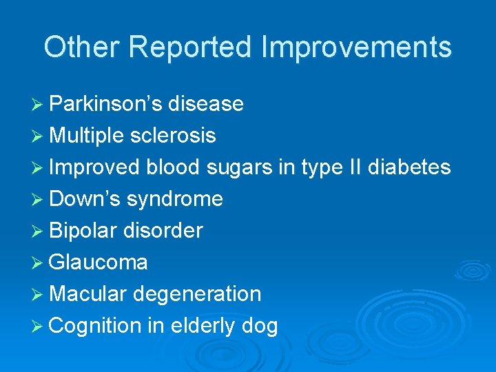 Other Reported Improvements Ø Parkinson’s disease Ø Multiple sclerosis Ø Improved blood sugars in