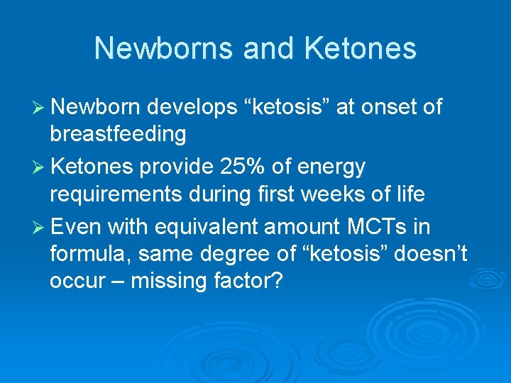 Newborns and Ketones Ø Newborn develops “ketosis” at onset of breastfeeding Ø Ketones provide