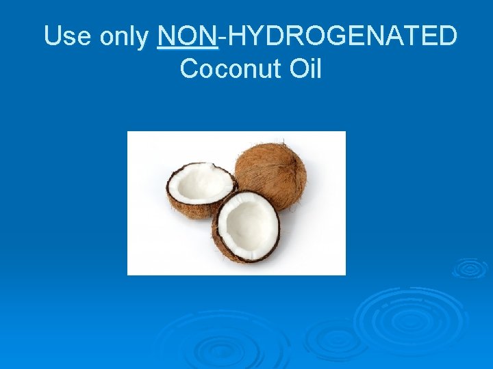 Use only NON-HYDROGENATED Coconut Oil 