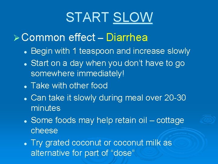 START SLOW Ø Common effect – Diarrhea l Begin with 1 teaspoon and increase