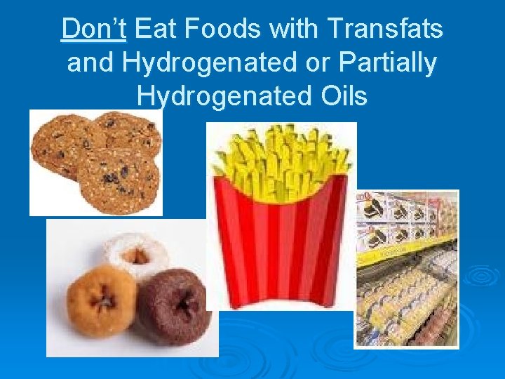 Don’t Eat Foods with Transfats and Hydrogenated or Partially Hydrogenated Oils 