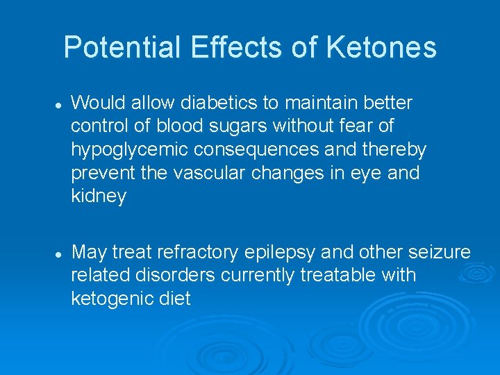 Potential Effects of Ketones l l Would allow diabetics to maintain better control of