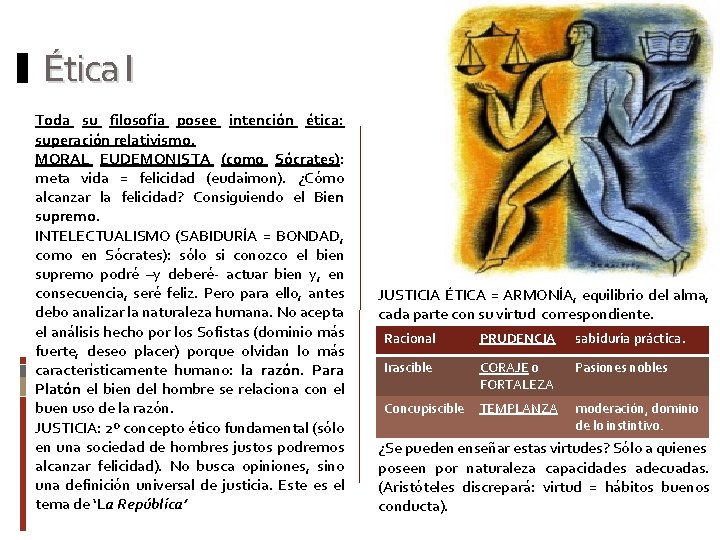 Ética I Toda su filosofía posee intención ética: superación relativismo. MORAL EUDEMONISTA (como Sócrates):