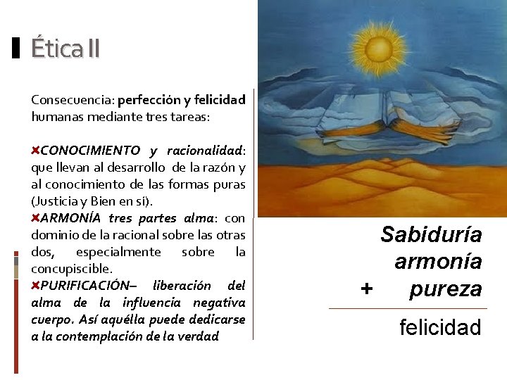 Ética II Consecuencia: perfección y felicidad humanas mediante tres tareas: CONOCIMIENTO y racionalidad: que