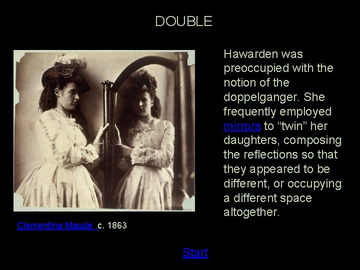 DOUBLE Hawarden was preoccupied with the notion of the doppelganger. She frequently employed mirrors