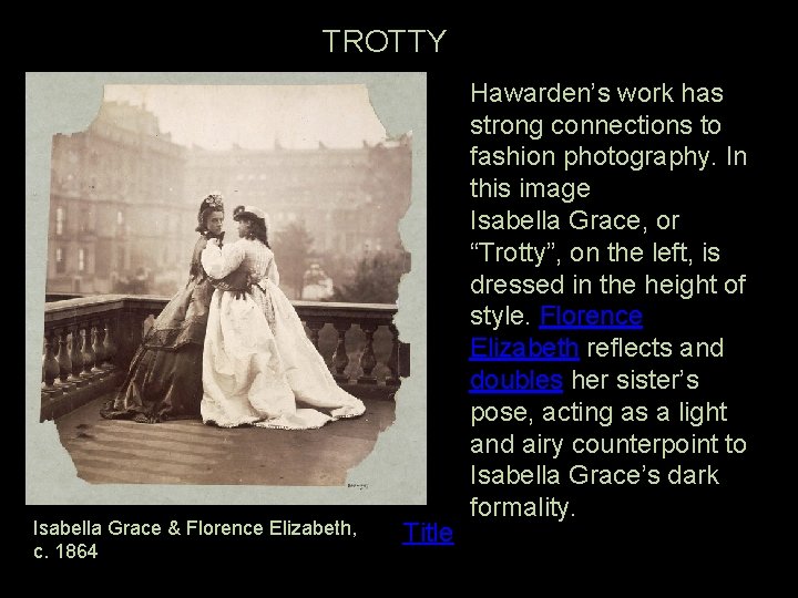 TROTTY Isabella Grace & Florence Elizabeth, c. 1864 Title Hawarden’s work has strong connections