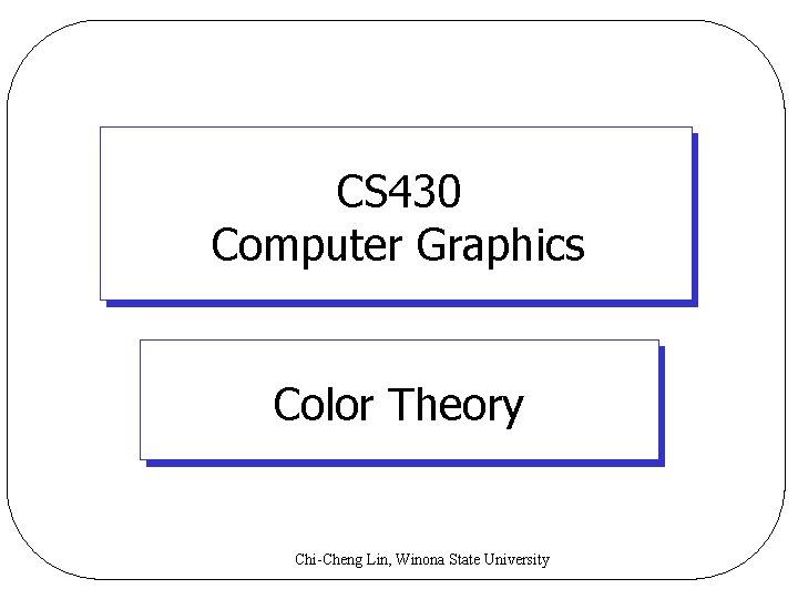 CS 430 Computer Graphics Color Theory Chi-Cheng Lin, Winona State University 