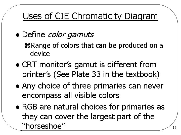 Uses of CIE Chromaticity Diagram l Define color gamuts z. Range of colors that