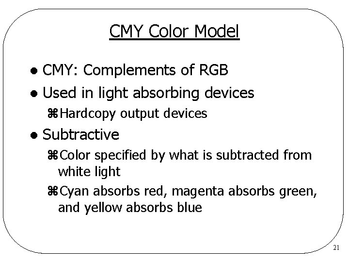 CMY Color Model CMY: Complements of RGB l Used in light absorbing devices l