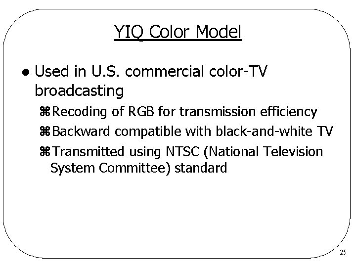 YIQ Color Model l Used in U. S. commercial color-TV broadcasting z. Recoding of