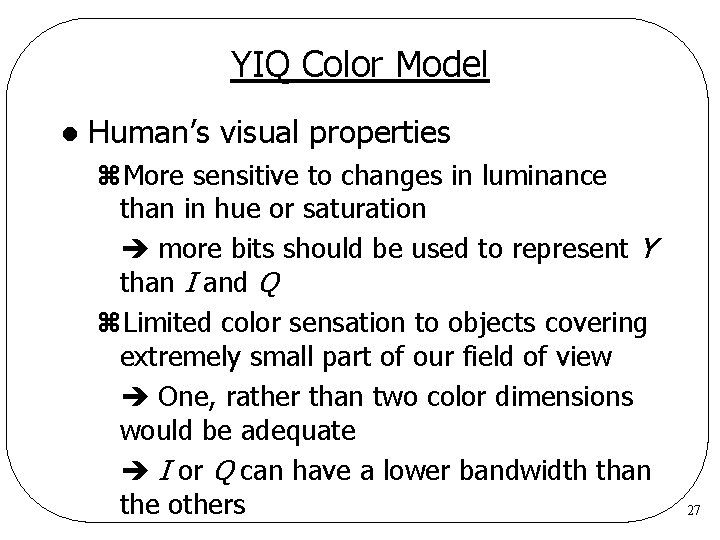 YIQ Color Model l Human’s visual properties z. More sensitive to changes in luminance