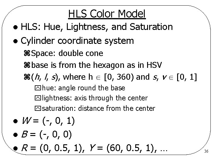 HLS Color Model HLS: Hue, Lightness, and Saturation l Cylinder coordinate system l z.