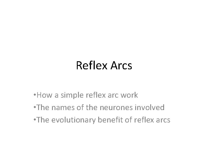 Reflex Arcs • How a simple reflex arc work • The names of the