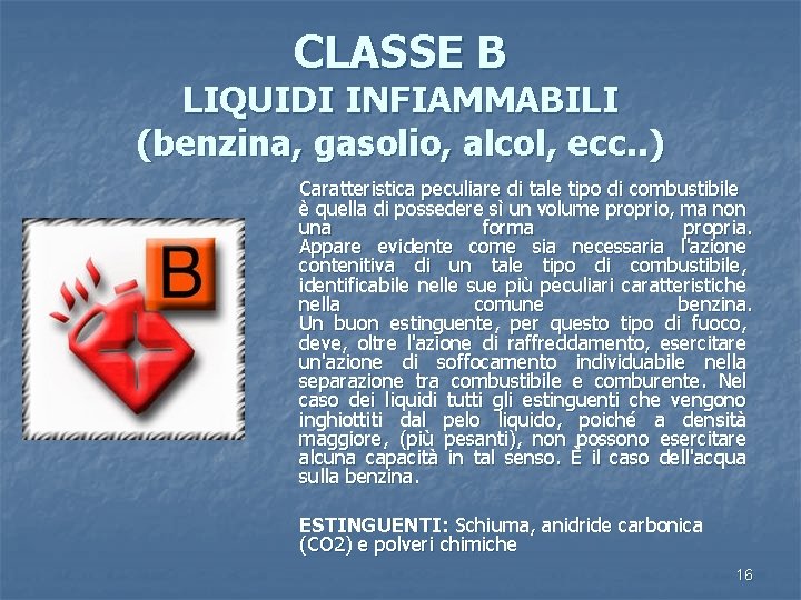 CLASSE B LIQUIDI INFIAMMABILI (benzina, gasolio, alcol, ecc. . ) Caratteristica peculiare di tale