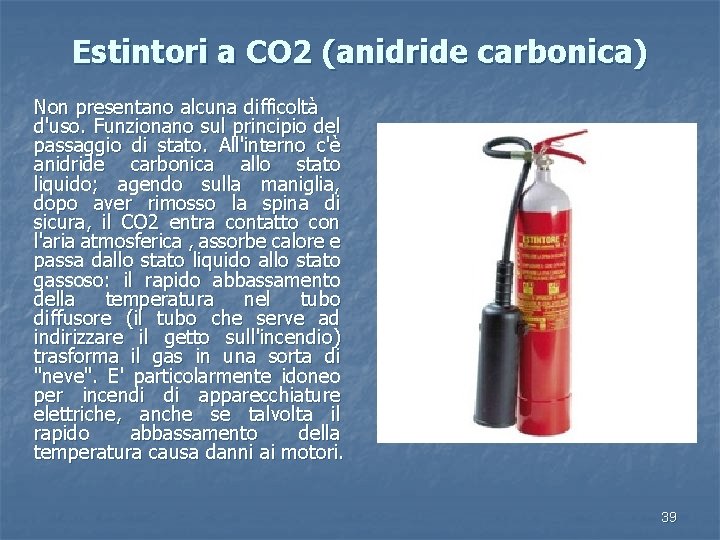 Estintori a CO 2 (anidride carbonica) Non presentano alcuna difficoltà d'uso. Funzionano sul principio