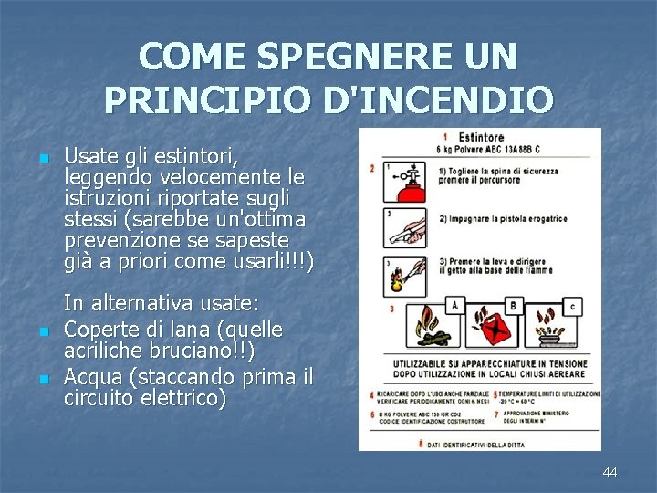 COME SPEGNERE UN PRINCIPIO D'INCENDIO n n n Usate gli estintori, leggendo velocemente le