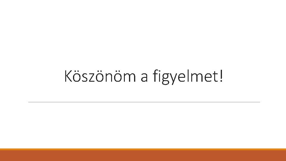 Köszönöm a figyelmet! 