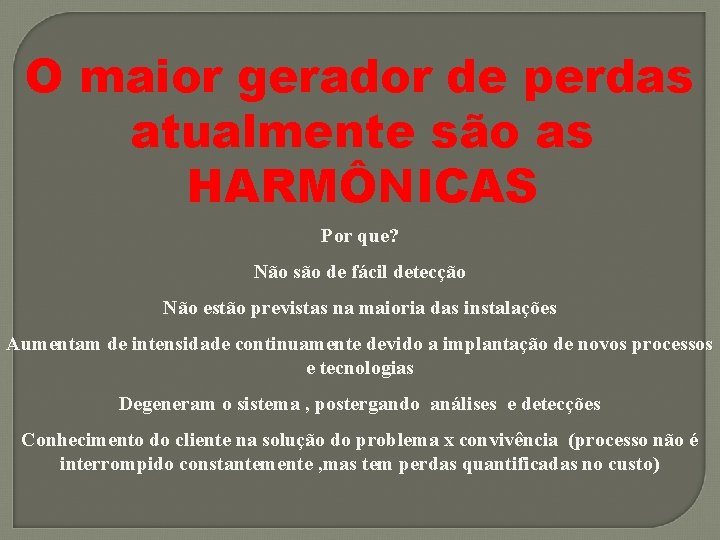 O maior gerador de perdas atualmente são as HARMÔNICAS Por que? Não são de