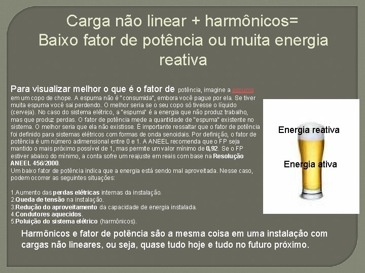 Carga não linear + harmônicos= Baixo fator de potência ou muita energia reativa Para