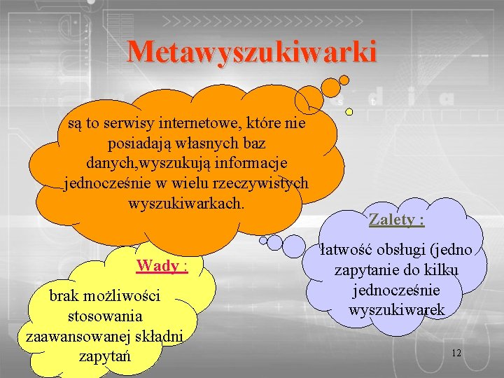 Metawyszukiwarki są to serwisy internetowe, które nie posiadają własnych baz danych, wyszukują informacje jednocześnie