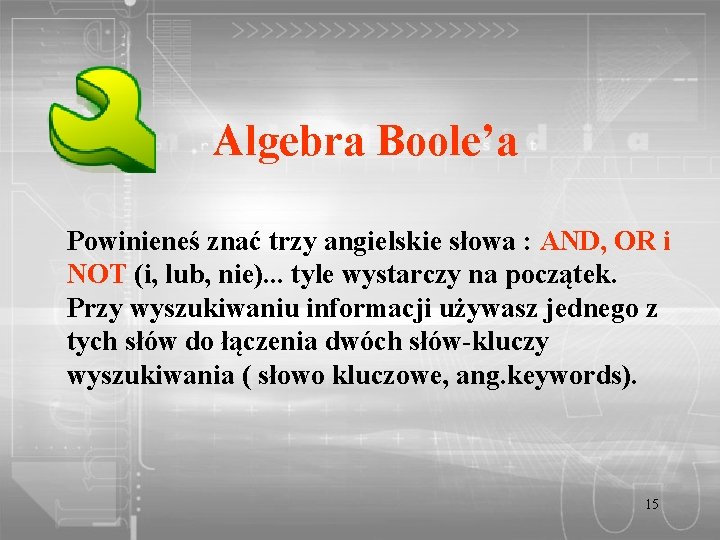 Algebra Boole’a Powinieneś znać trzy angielskie słowa : AND, OR i NOT (i, lub,