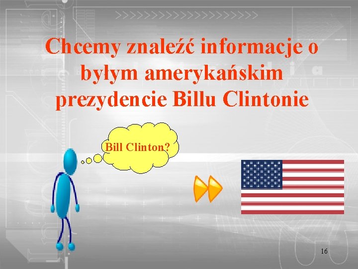 Chcemy znaleźć informacje o byłym amerykańskim prezydencie Billu Clintonie Bill Clinton? 16 