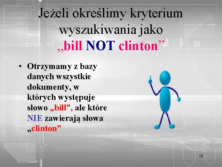 Jeżeli określimy kryterium wyszukiwania jako „bill NOT clinton” • Otrzymamy z bazy danych wszystkie