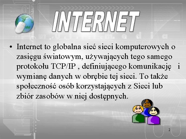  • Internet to globalna sieć sieci komputerowych o zasięgu światowym, używających tego samego