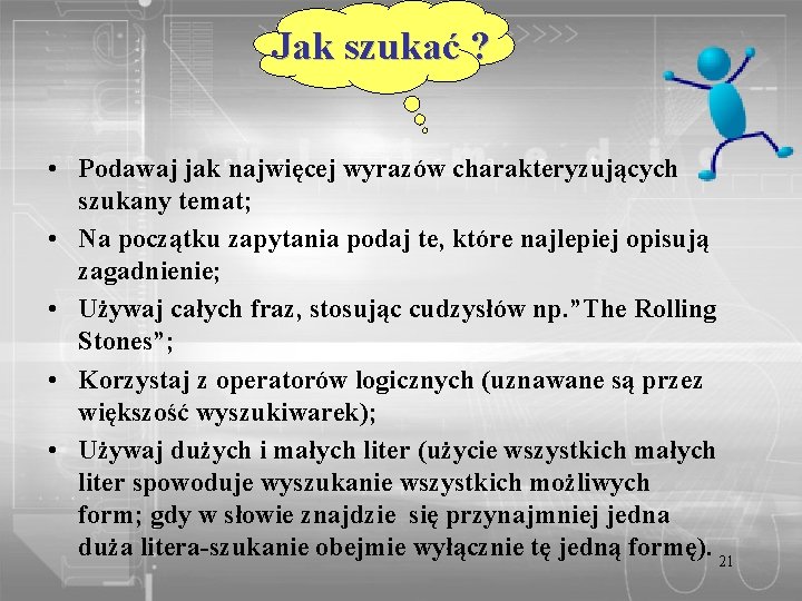 Jak szukać ? • Podawaj jak najwięcej wyrazów charakteryzujących szukany temat; • Na początku