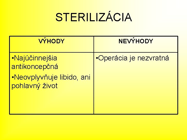 STERILIZÁCIA VÝHODY NEVÝHODY • Najúčinnejšia • Operácia je nezvratná antikoncepčná • Neovplyvňuje libido, ani