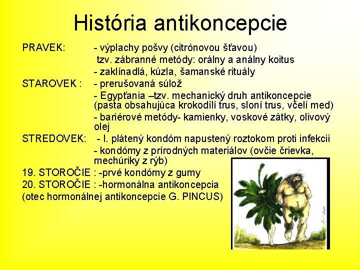 História antikoncepcie PRAVEK: - výplachy pošvy (citrónovou šťavou) tzv. zábranné metódy: orálny a análny