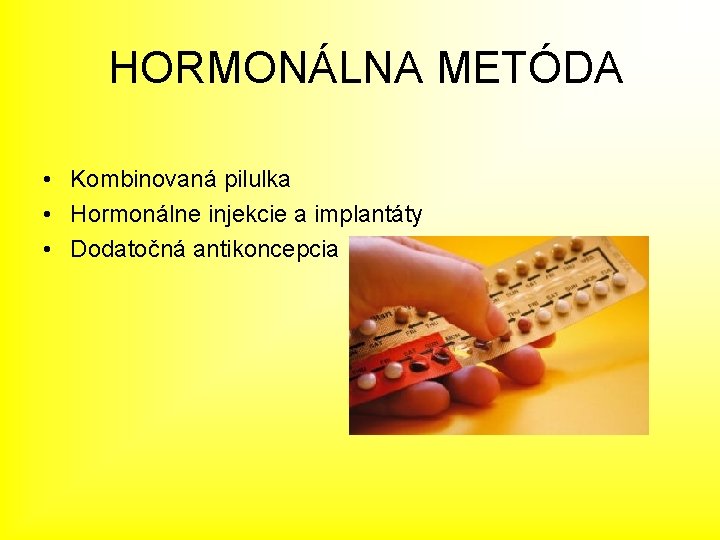 HORMONÁLNA METÓDA • Kombinovaná pilulka • Hormonálne injekcie a implantáty • Dodatočná antikoncepcia 