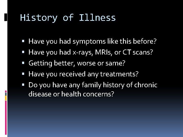 History of Illness Have you had symptoms like this before? Have you had x-rays,