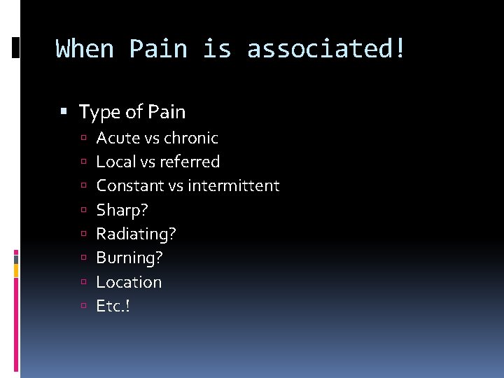 When Pain is associated! Type of Pain Acute vs chronic Local vs referred Constant