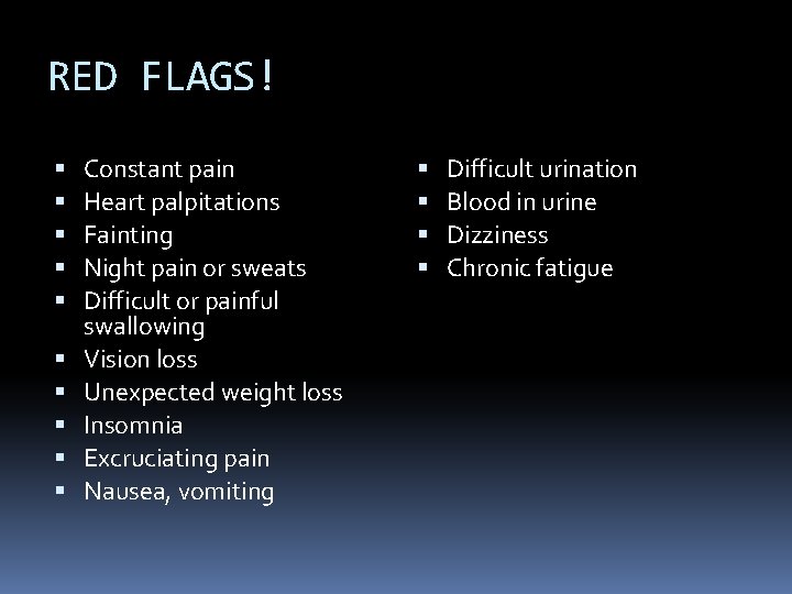 RED FLAGS! Constant pain Heart palpitations Fainting Night pain or sweats Difficult or painful